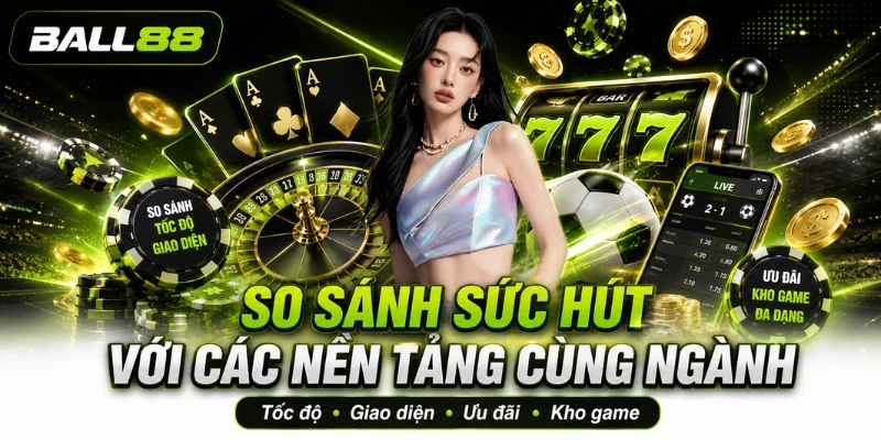 So sánh sức hút với các nền tảng cùng ngành