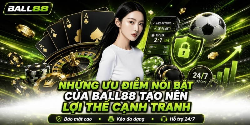 Những ưu điểm nổi bật của BALL88 tạo nên lợi thế cạnh tranh
