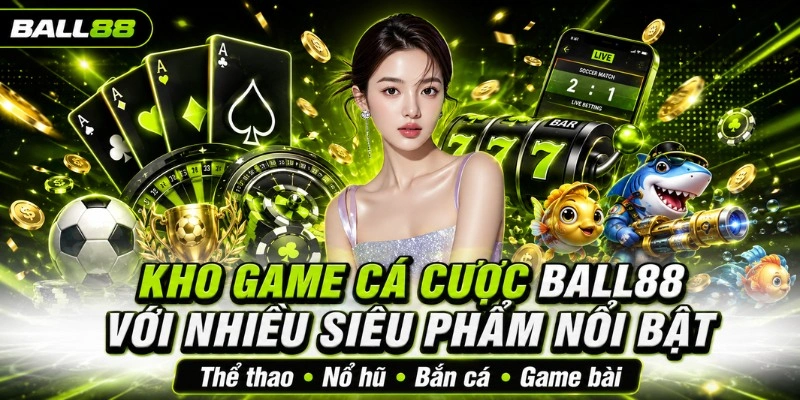 Kho game cá cược BALL88 với nhiều siêu phẩm nổi bật
